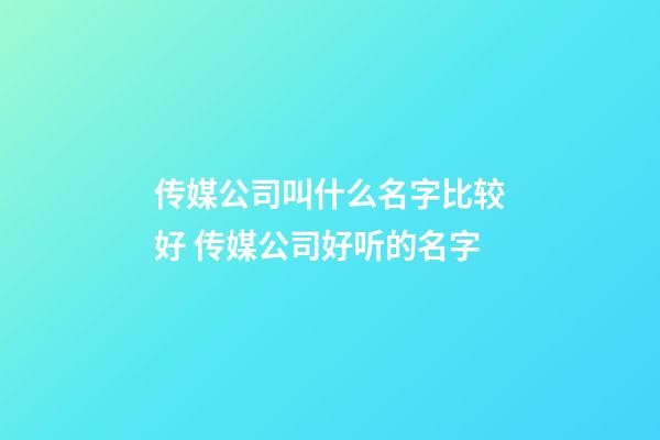 传媒公司叫什么名字比较好 传媒公司好听的名字